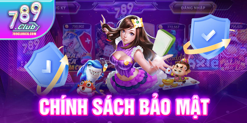 Chính Sách Bảo Mật - Quy Định Đảm Bảo An Toàn Tại 789Club